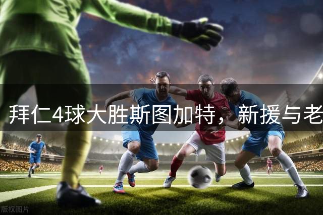 拜仁4球大胜斯图加特，新援与老将联手建功